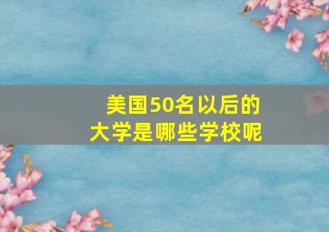 美国50名以后的大学是哪些学校呢