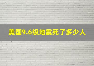 美国9.6级地震死了多少人