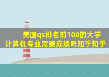 美国qs排名前100的大学计算机专业需要成绩吗知乎知乎