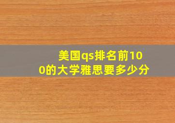 美国qs排名前100的大学雅思要多少分