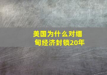 美国为什么对缅甸经济封锁20年