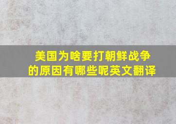 美国为啥要打朝鲜战争的原因有哪些呢英文翻译