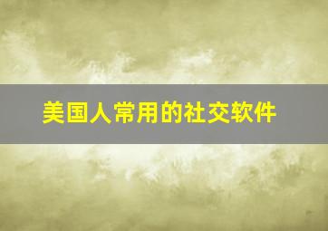 美国人常用的社交软件