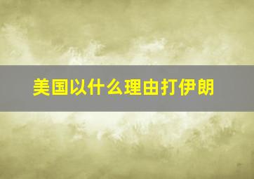 美国以什么理由打伊朗