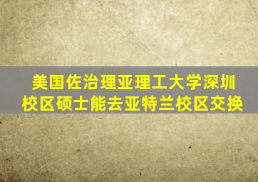 美国佐治理亚理工大学深圳校区硕士能去亚特兰校区交换