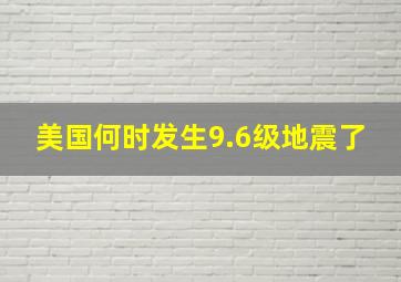 美国何时发生9.6级地震了