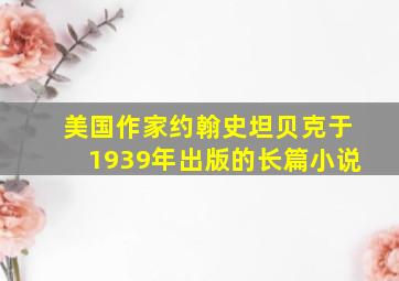 美国作家约翰史坦贝克于1939年出版的长篇小说