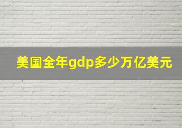 美国全年gdp多少万亿美元