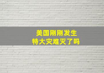 美国刚刚发生特大灾难灭了吗