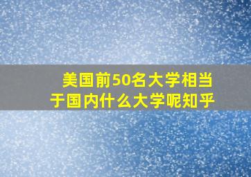 美国前50名大学相当于国内什么大学呢知乎