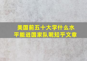 美国前五十大学什么水平能进国家队呢知乎文章