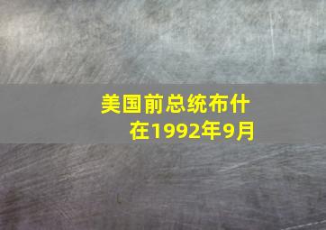 美国前总统布什在1992年9月