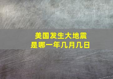 美国发生大地震是哪一年几月几日