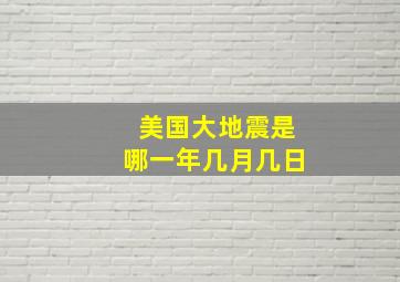 美国大地震是哪一年几月几日