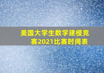 美国大学生数学建模竞赛2021比赛时间表