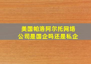 美国帕洛阿尔托网络公司是国企吗还是私企