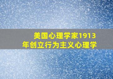 美国心理学家1913年创立行为主义心理学