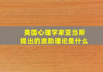 美国心理学家亚当斯提出的激励理论是什么