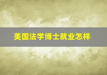 美国法学博士就业怎样