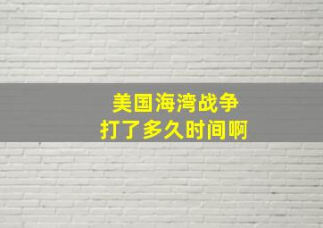 美国海湾战争打了多久时间啊