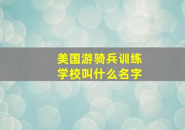 美国游骑兵训练学校叫什么名字