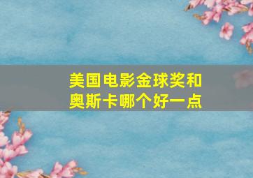 美国电影金球奖和奥斯卡哪个好一点