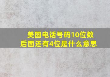 美国电话号码10位数后面还有4位是什么意思