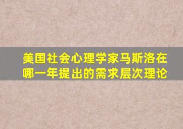 美国社会心理学家马斯洛在哪一年提出的需求层次理论