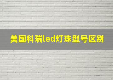 美国科瑞led灯珠型号区别