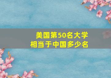 美国第50名大学相当于中国多少名