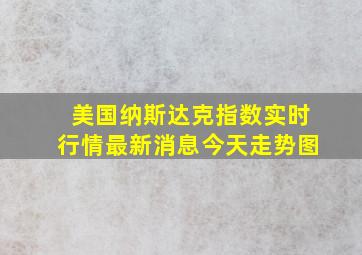 美国纳斯达克指数实时行情最新消息今天走势图