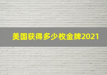 美国获得多少枚金牌2021