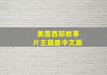 美国西部故事片主题曲中文版