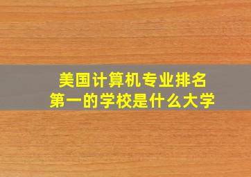 美国计算机专业排名第一的学校是什么大学