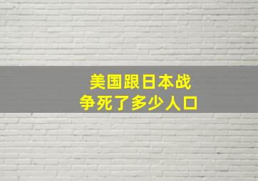 美国跟日本战争死了多少人口