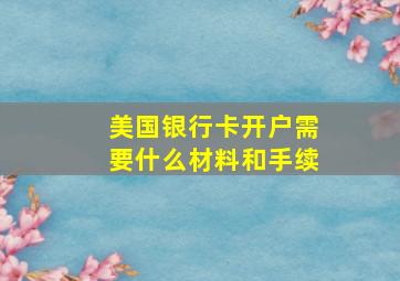 美国银行卡开户需要什么材料和手续