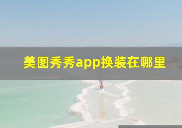 美图秀秀app换装在哪里