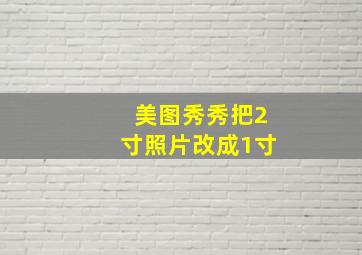 美图秀秀把2寸照片改成1寸