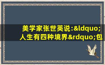 美学家张世英说:“人生有四种境界”包括