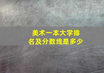 美术一本大学排名及分数线是多少