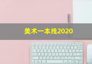 美术一本线2020