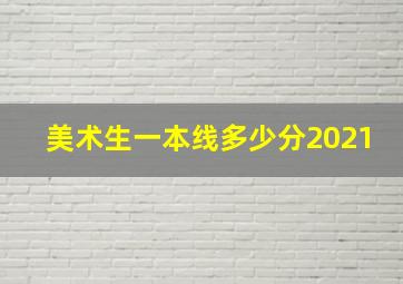 美术生一本线多少分2021