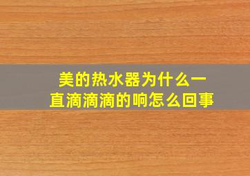 美的热水器为什么一直滴滴滴的响怎么回事