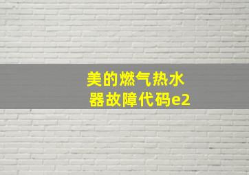 美的燃气热水器故障代码e2