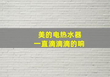 美的电热水器一直滴滴滴的响