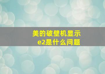 美的破壁机显示e2是什么问题