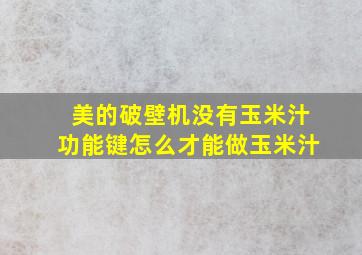 美的破壁机没有玉米汁功能键怎么才能做玉米汁