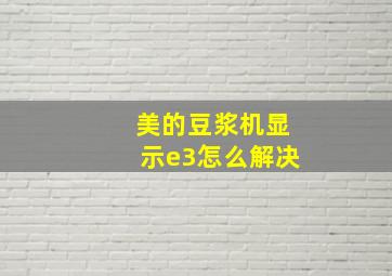 美的豆浆机显示e3怎么解决