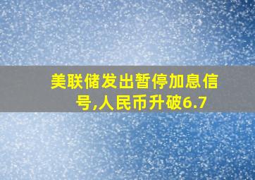 美联储发出暂停加息信号,人民币升破6.7