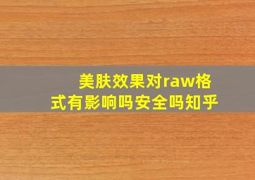 美肤效果对raw格式有影响吗安全吗知乎